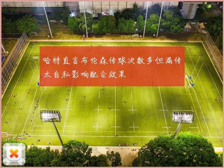 哈特直言布伦森传球次数多但漏传太自私影响配合效果