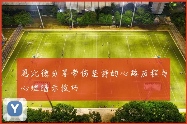 恩比德分享带伤坚持的心路历程与心理暗示技巧