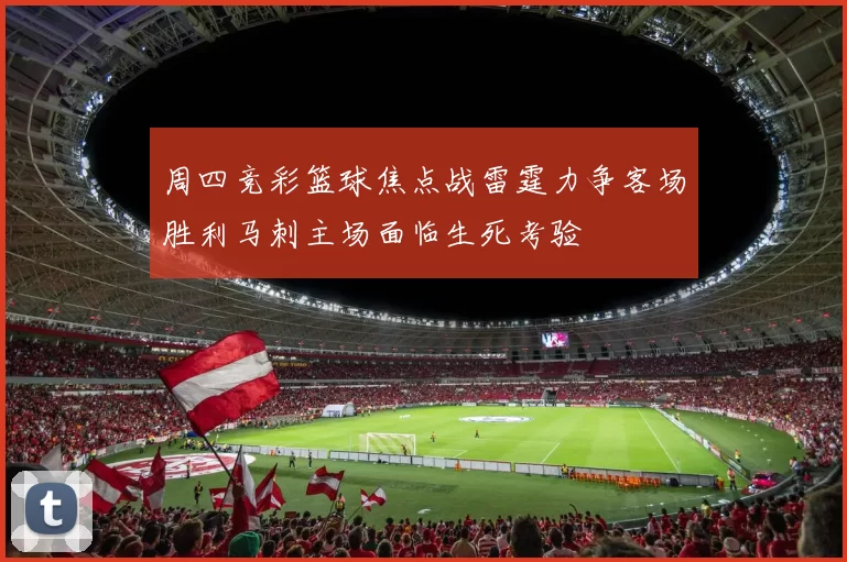 周四竞彩篮球焦点战雷霆力争客场胜利马刺主场面临生死考验